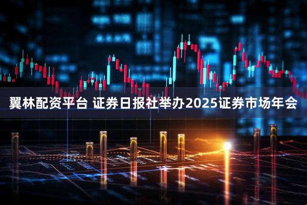 翼林配资平台 证券日报社举办2025证券市场年会